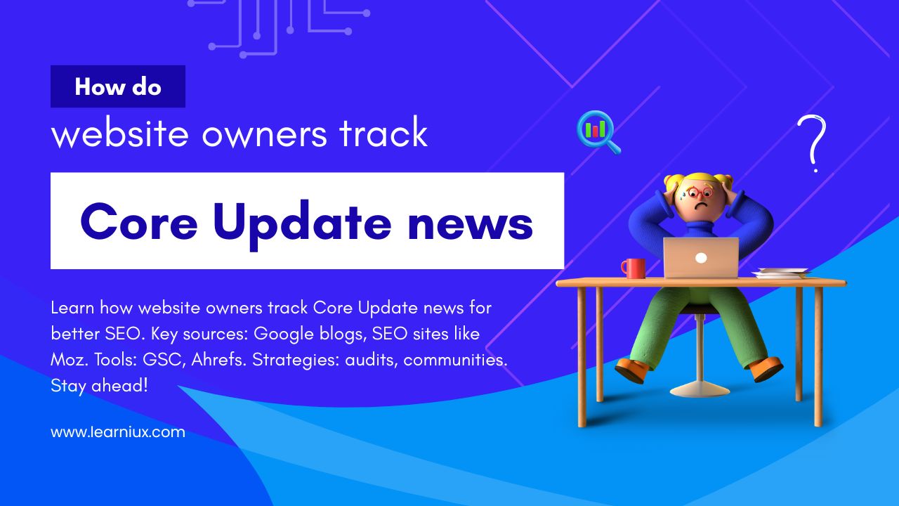 Cartoon Person with laptop at desk shows how website owners track Core Update news for SEO optimization using Moz tools like Google Blog, GSC, and Ahrefs, audits, and communities.
